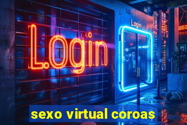 sexo virtual coroas