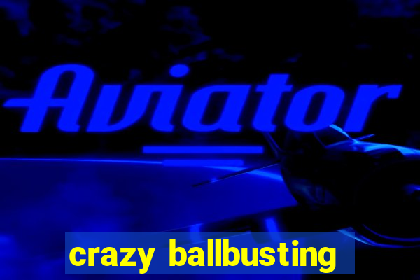 crazy ballbusting