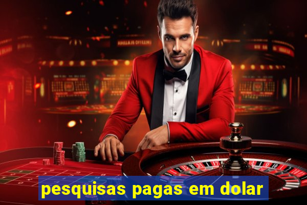 pesquisas pagas em dolar