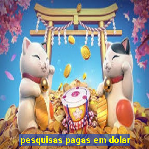 pesquisas pagas em dolar