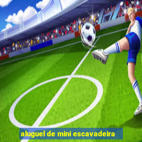 aluguel de mini escavadeira