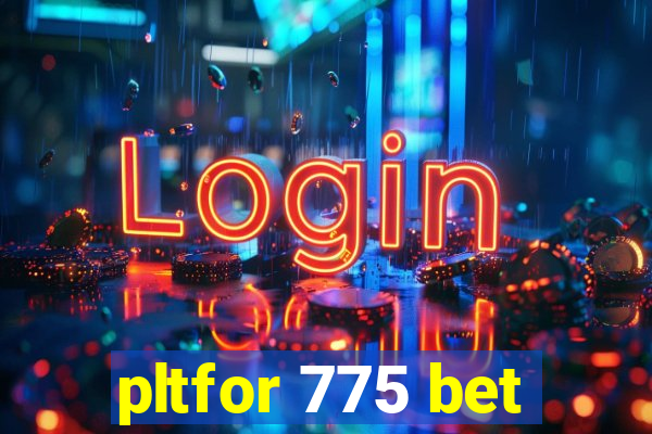 pltfor 775 bet