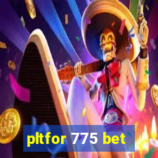 pltfor 775 bet