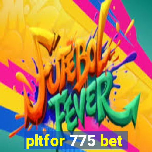 pltfor 775 bet