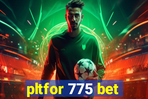 pltfor 775 bet