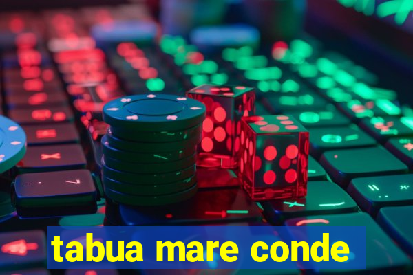 tabua mare conde