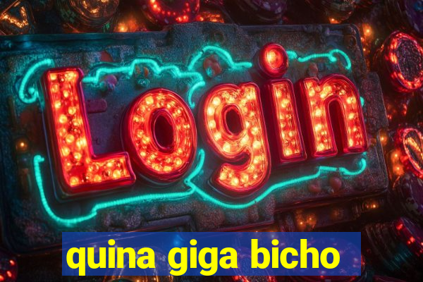 quina giga bicho