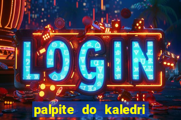palpite do kaledri para o jogo do bicho