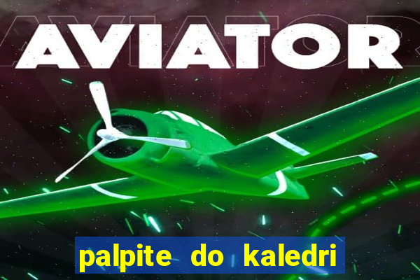 palpite do kaledri para o jogo do bicho
