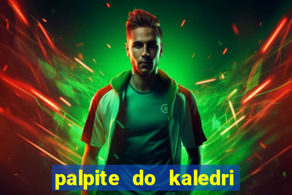 palpite do kaledri para o jogo do bicho