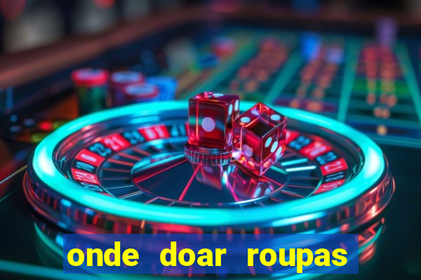 onde doar roupas usadas em salvador bahia