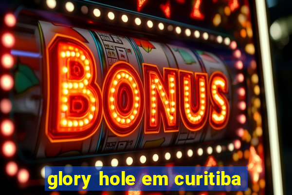 glory hole em curitiba