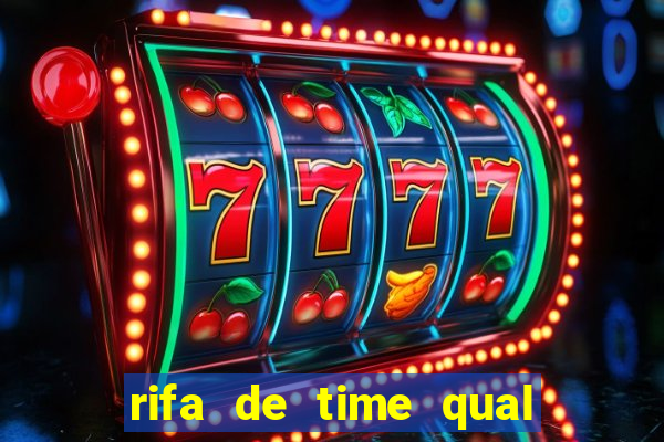 rifa de time qual sai mais