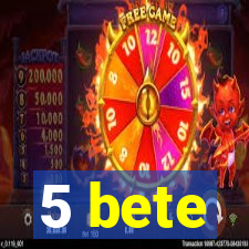5 bete