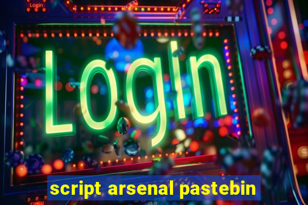 script arsenal pastebin