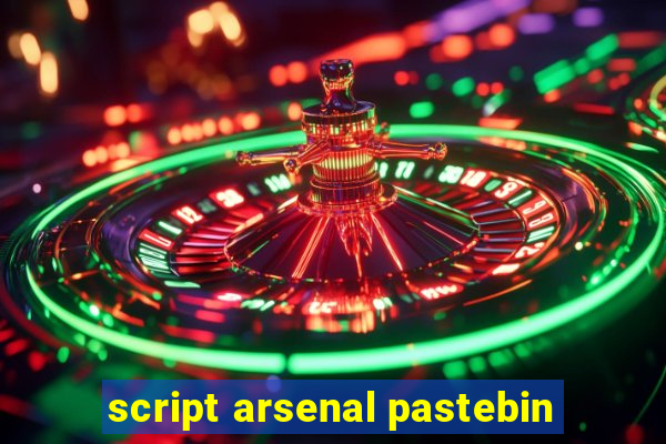 script arsenal pastebin