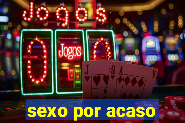 sexo por acaso