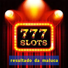 resultado da maluca da federal