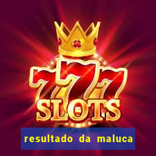 resultado da maluca da federal