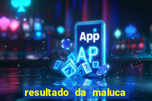 resultado da maluca da federal