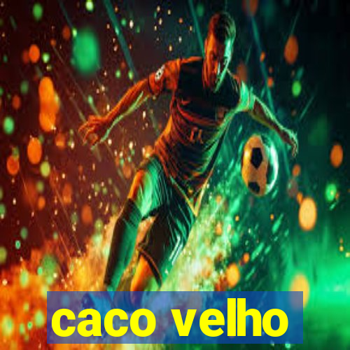 caco velho