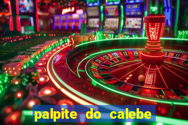 palpite do calebe para hoje