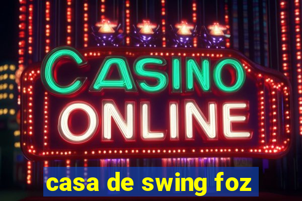casa de swing foz