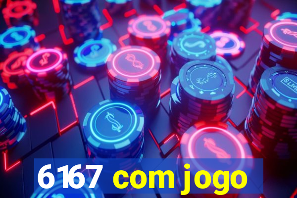 6167 com jogo