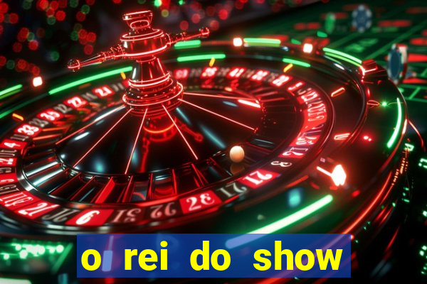 o rei do show filme completo dublado topflix