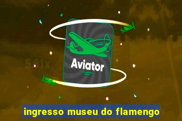 ingresso museu do flamengo