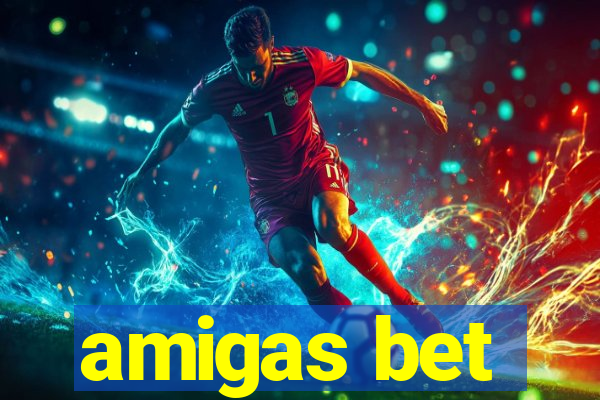 amigas bet
