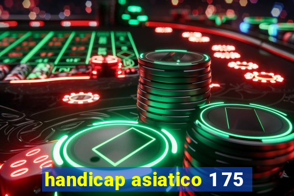 handicap asiatico 1 75