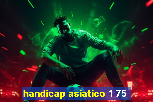 handicap asiatico 1 75
