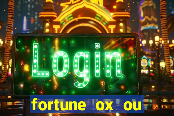 fortune ox ou fortune tiger