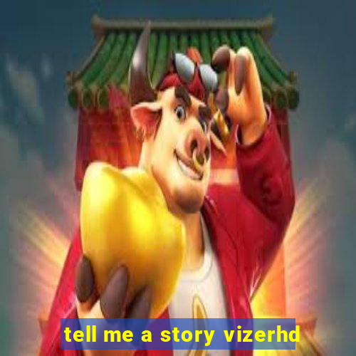 tell me a story vizerhd
