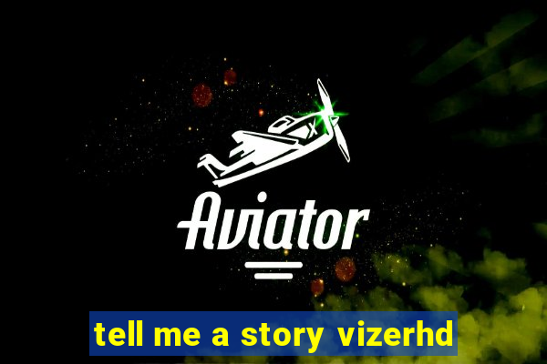 tell me a story vizerhd