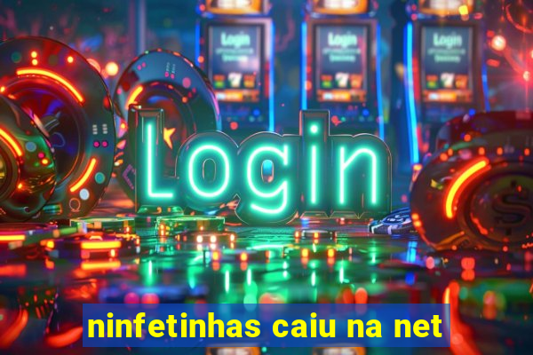 ninfetinhas caiu na net