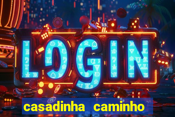 casadinha caminho da sorte