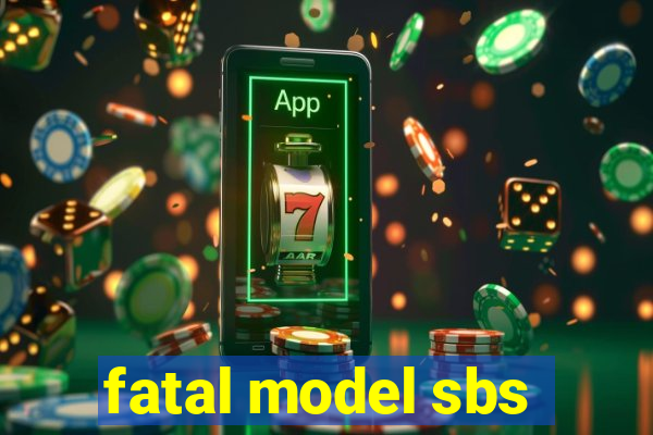 fatal model sbs