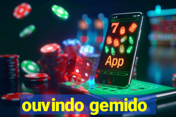 ouvindo gemido
