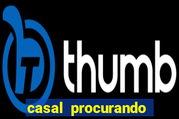 casal procurando homem salvador bahia