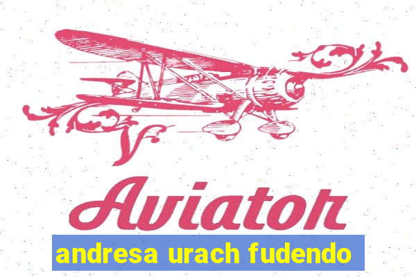 andresa urach fudendo