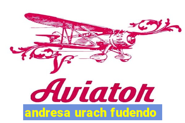 andresa urach fudendo
