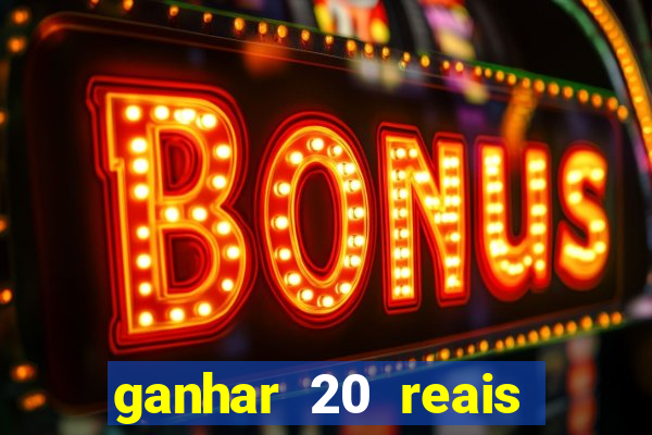 ganhar 20 reais por cadastro