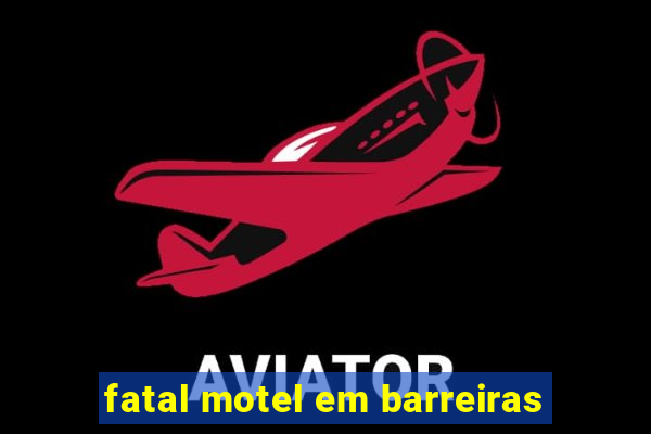fatal motel em barreiras