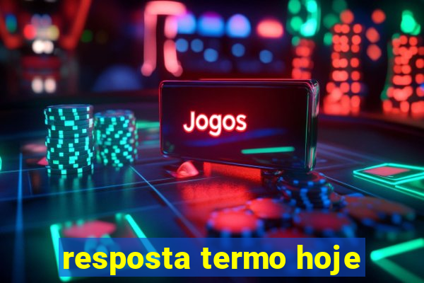 resposta termo hoje
