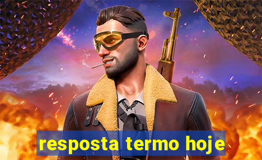 resposta termo hoje