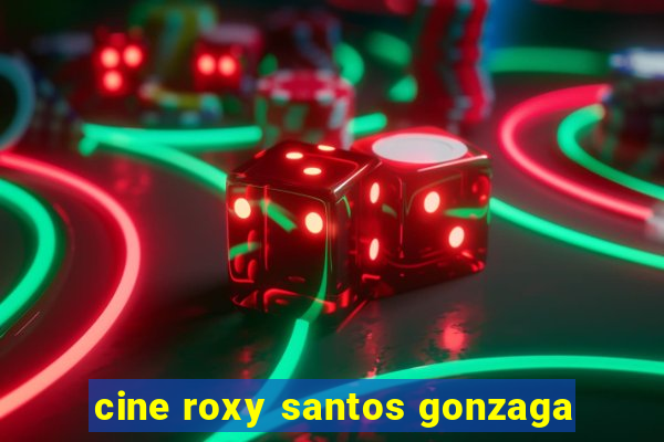 cine roxy santos gonzaga