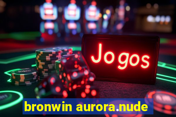bronwin aurora.nude