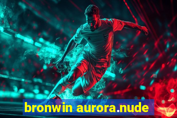 bronwin aurora.nude